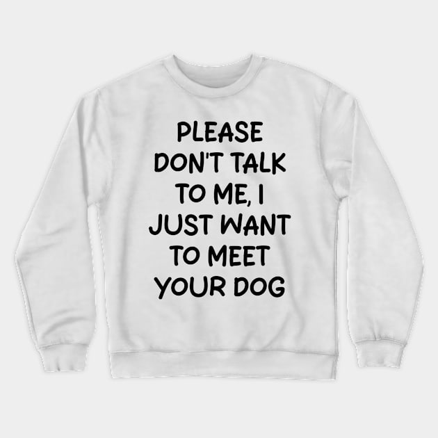 please don't talk to me, i just want to meet your dog Crewneck Sweatshirt by mdr design